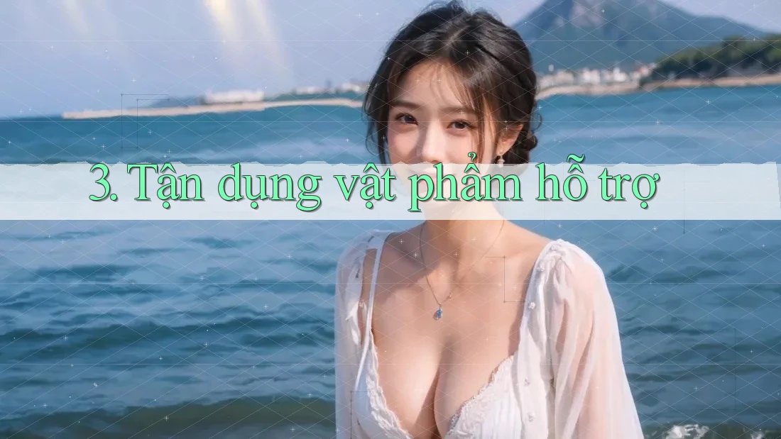 3. Tận dụng vật phẩm hỗ trợ 3. Tận dụng vật phẩm hỗ trợ