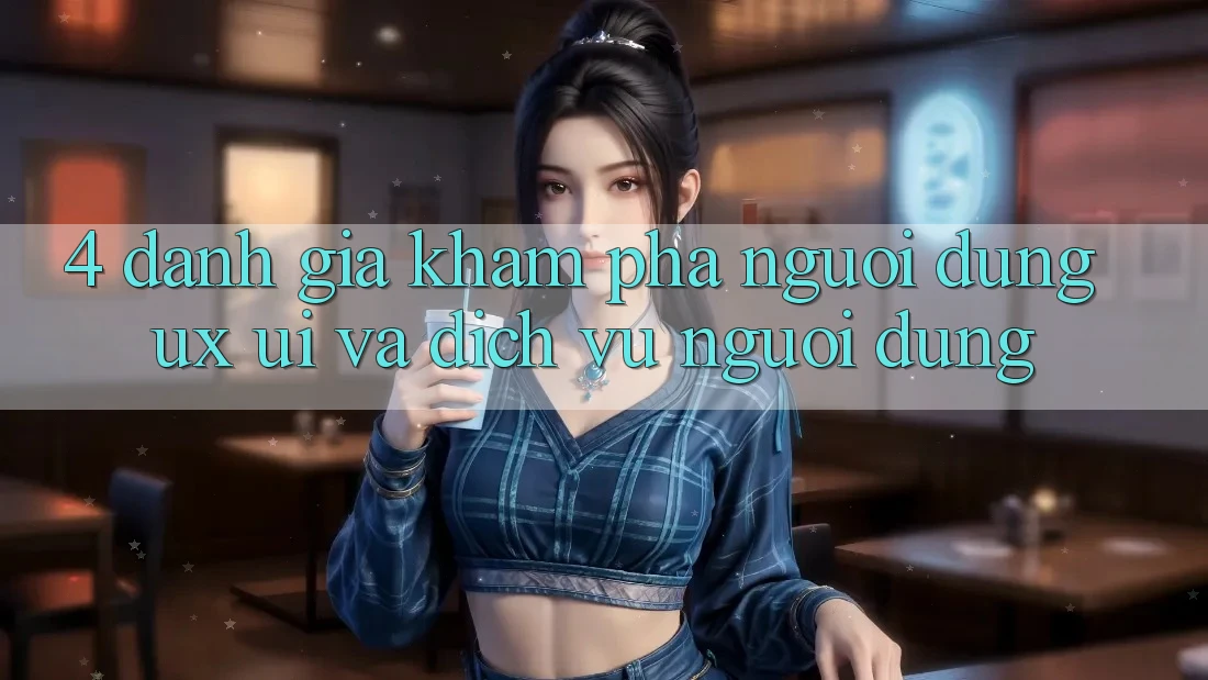 4. Đánh Giá Khám phá Người Dùng (UX/UI) Và Dịch Vụ Người dùng