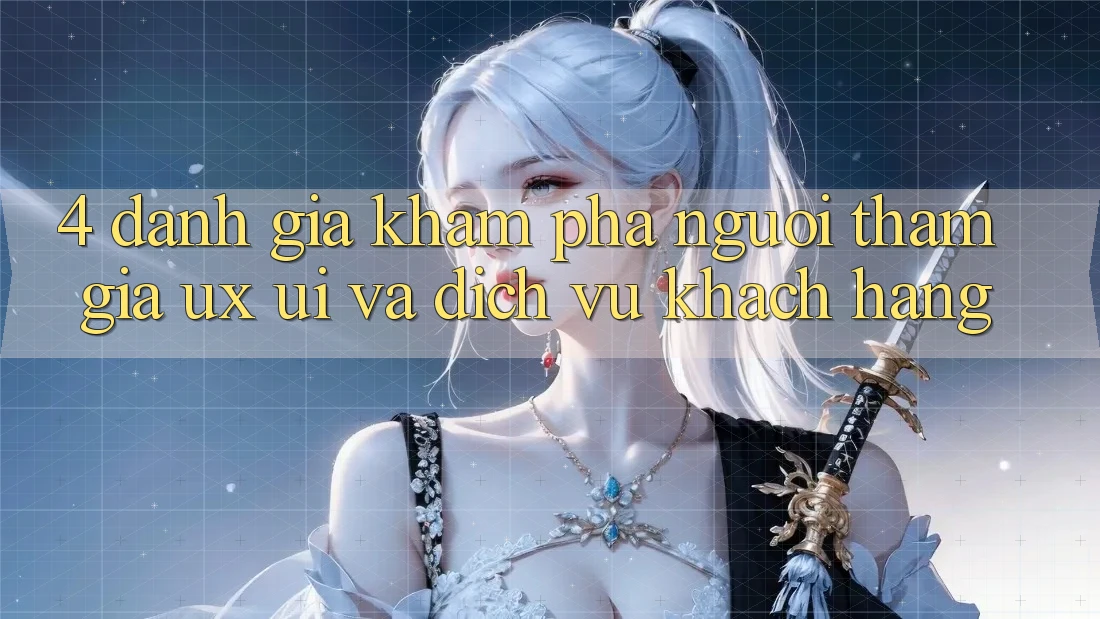4. Đánh Giá Khám phá Người tham gia (UX/UI) Và Dịch Vụ Khách Hàng