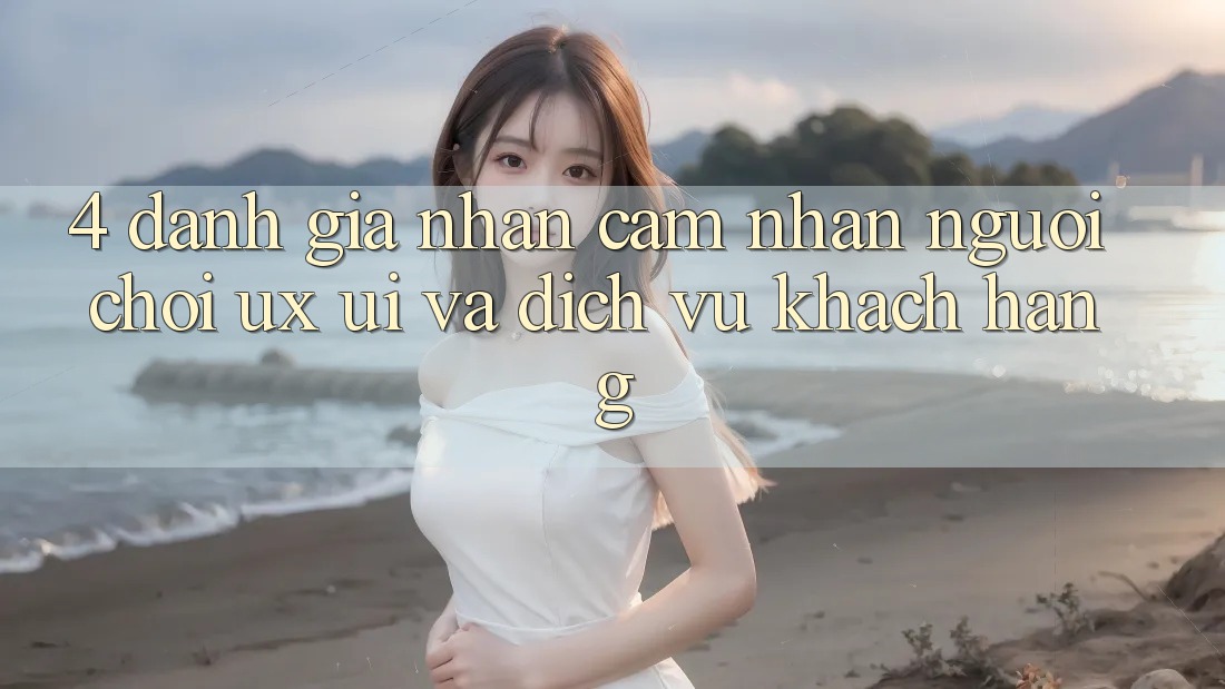 4. Đánh Giá Nhận cảm nhận Người chơi (UX/UI) Và Dịch Vụ Khách Hàng 4. Đánh Giá Nhận cảm nhận Người chơi (UX/UI) Và Dịch Vụ Khách Hàng