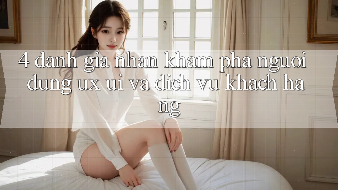 4. Đánh Giá Nhận khám phá Người Dùng (UX/UI) Và Dịch Vụ Khách Hàng 4. Đánh Giá Nhận khám phá Người Dùng (UX/UI) Và Dịch Vụ Khách Hàng