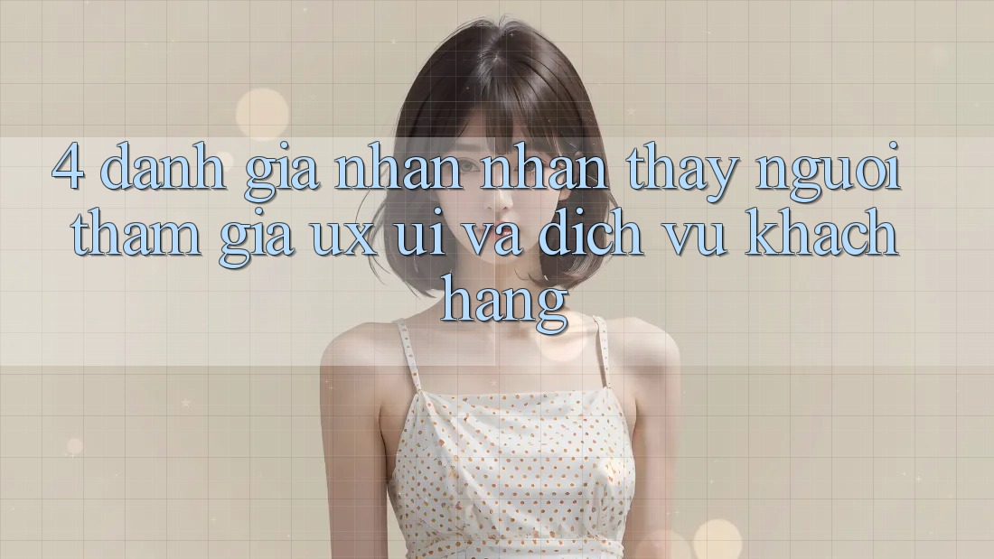 4. Đánh Giá Nhận nhận thấy Người tham gia (UX/UI) Và Dịch Vụ Khách Hàng