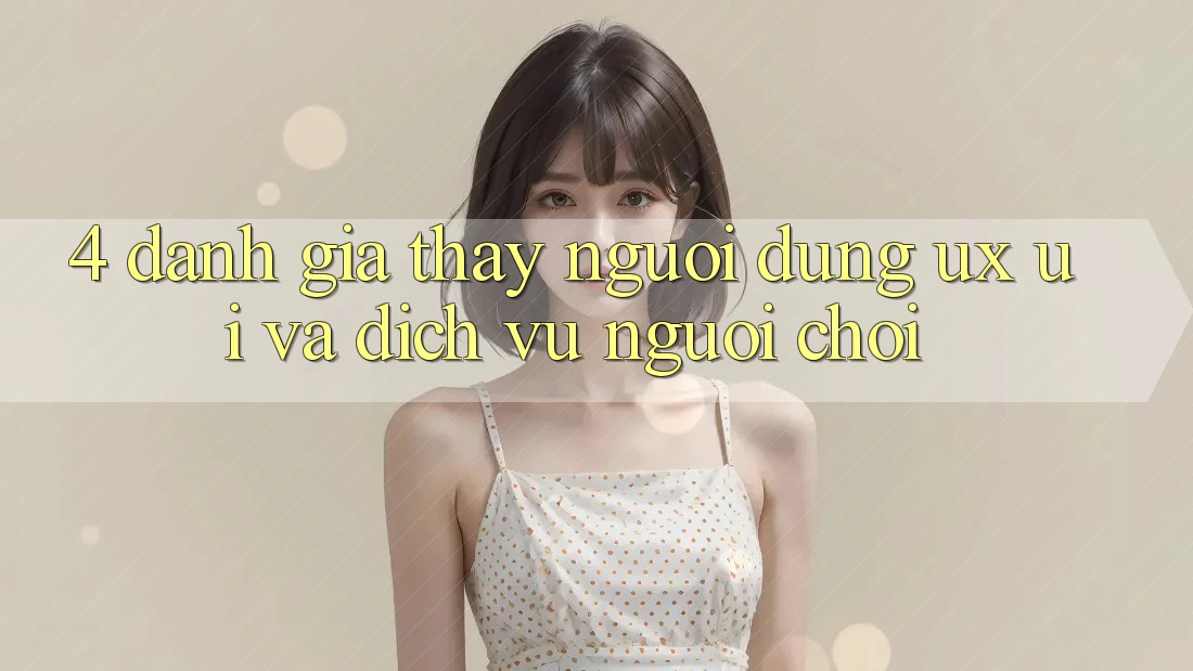 4. Đánh Giá Thấy Người Dùng (UX/UI) Và Dịch Vụ Người chơi