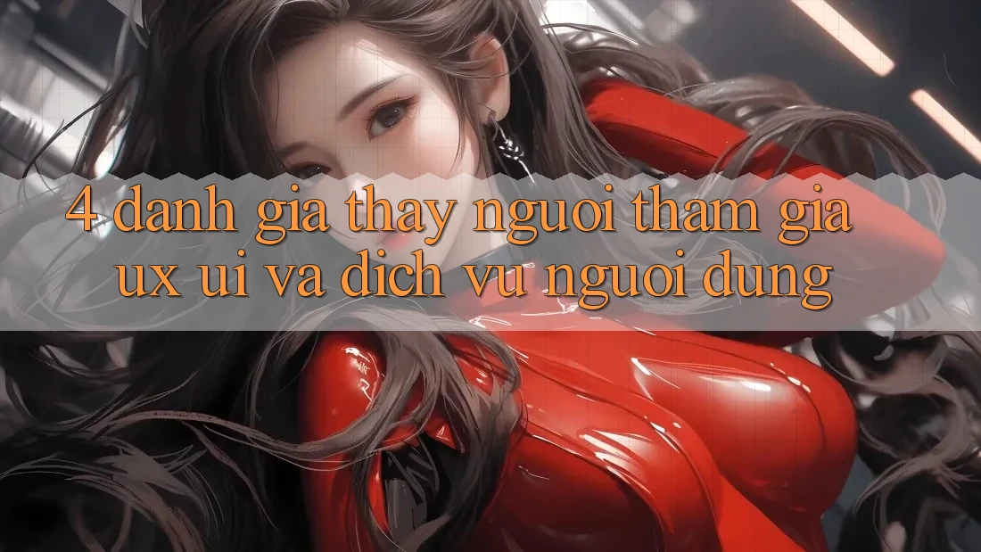 4. Đánh Giá Thấy Người tham gia (UX/UI) Và Dịch Vụ Người dùng
