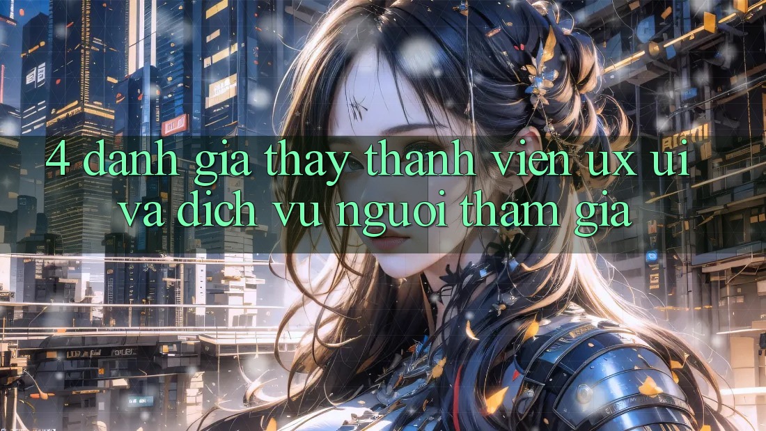 4. Đánh Giá Thấy Thành viên (UX/UI) Và Dịch Vụ Người tham gia