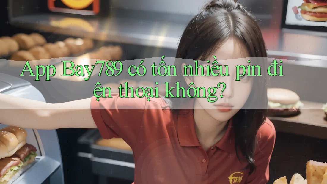 App Bay789 có tốn nhiều pin điện thoại không?