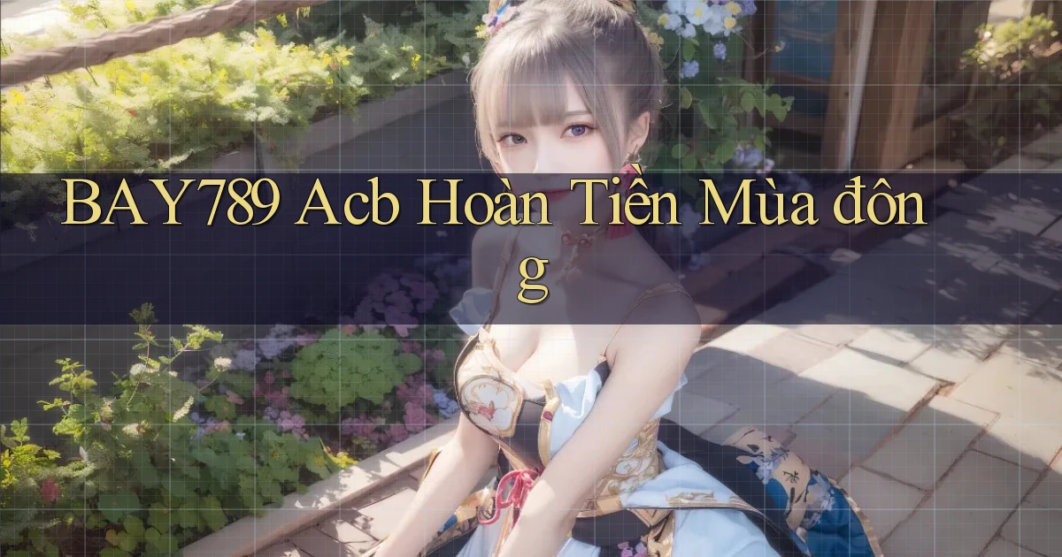 bay789 acb hoàn tiền mùa đông