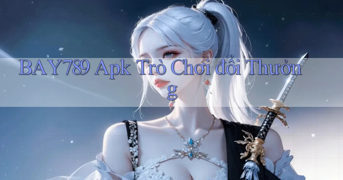 bay789  apk trò chơi đổi thưởng