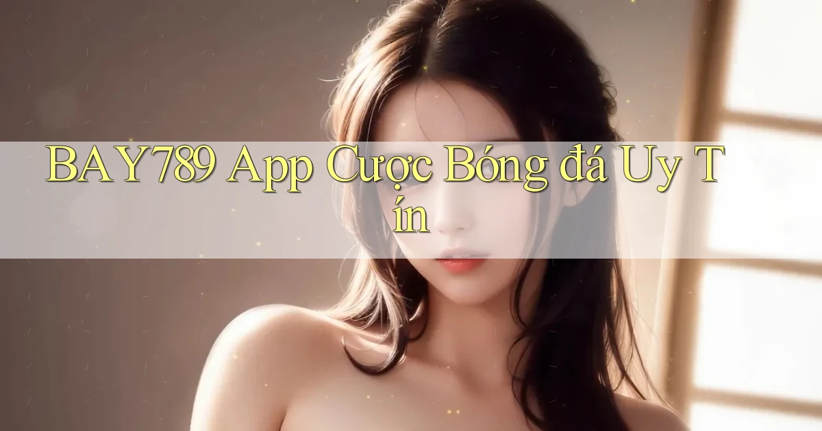 bay789  app cược bóng đá uy tín