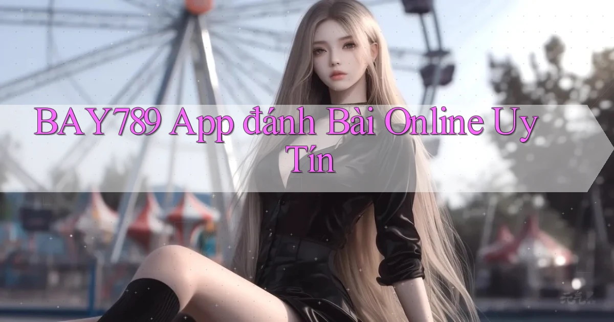 bay789 app đánh bài online uy tín