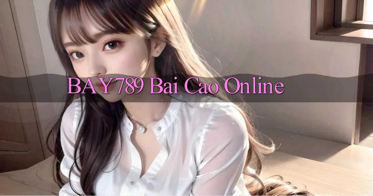 bay789 bai cao online