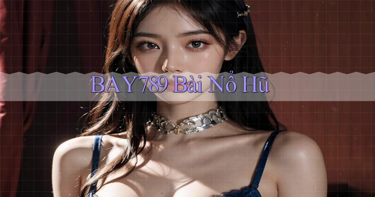 bay789 bài nổ hũ