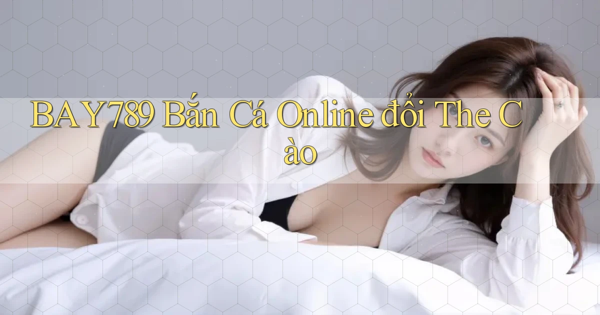 bay789 bắn cá online đổi the cào