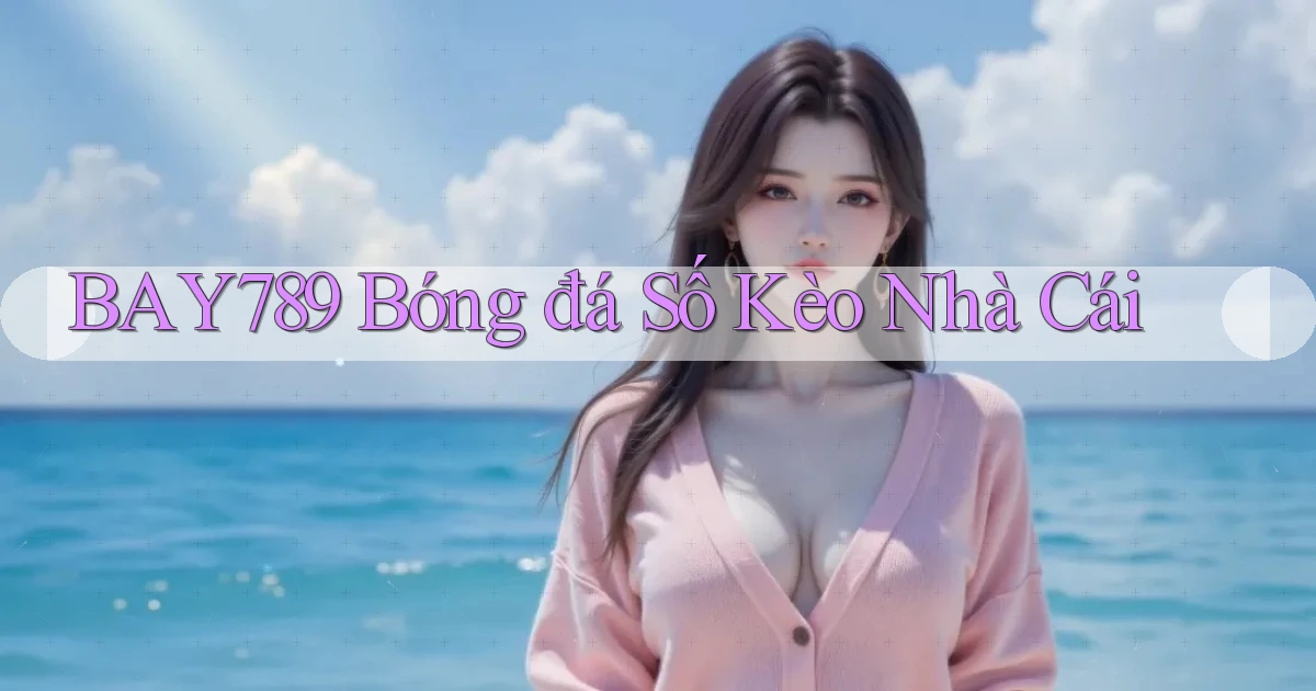 bay789 bóng đá số kèo nhà cái