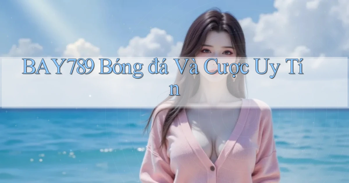 bay789  bóng đá và cược uy tín