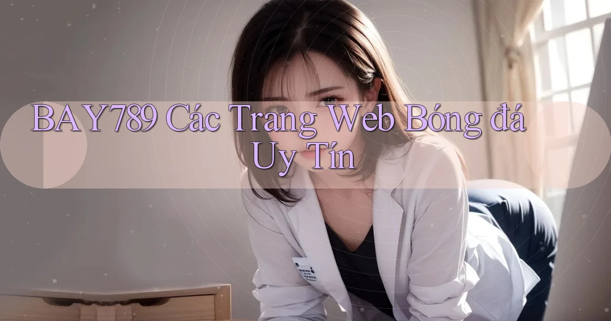 bay789 các trang web bóng đá uy tín