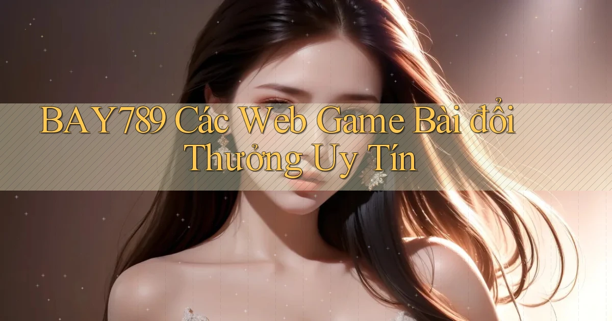 bay789  các web game bài đổi thưởng uy tín