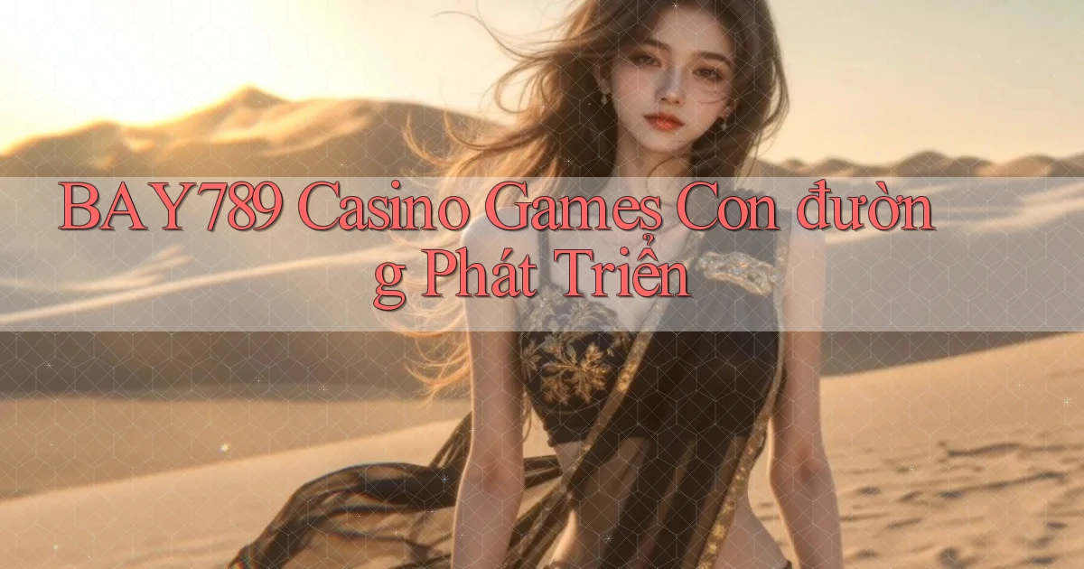 bay789  casino games con đường phát triển