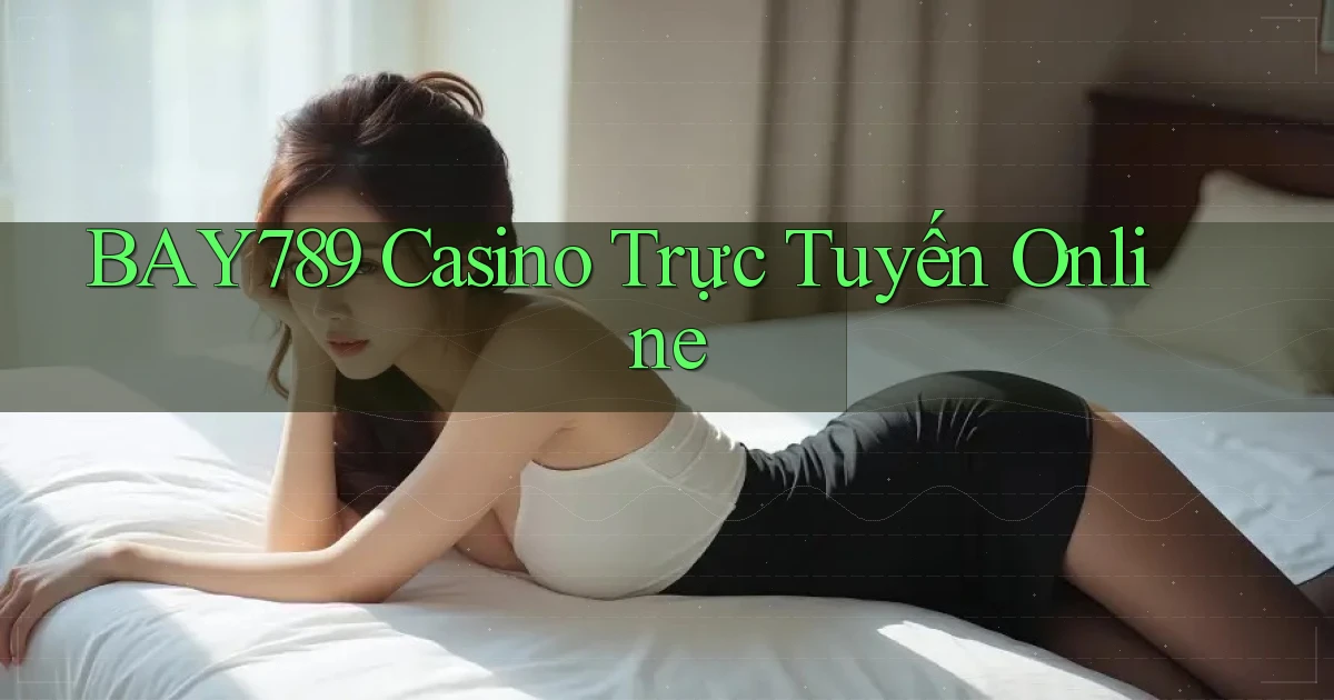 bay789 casino trực tuyến online