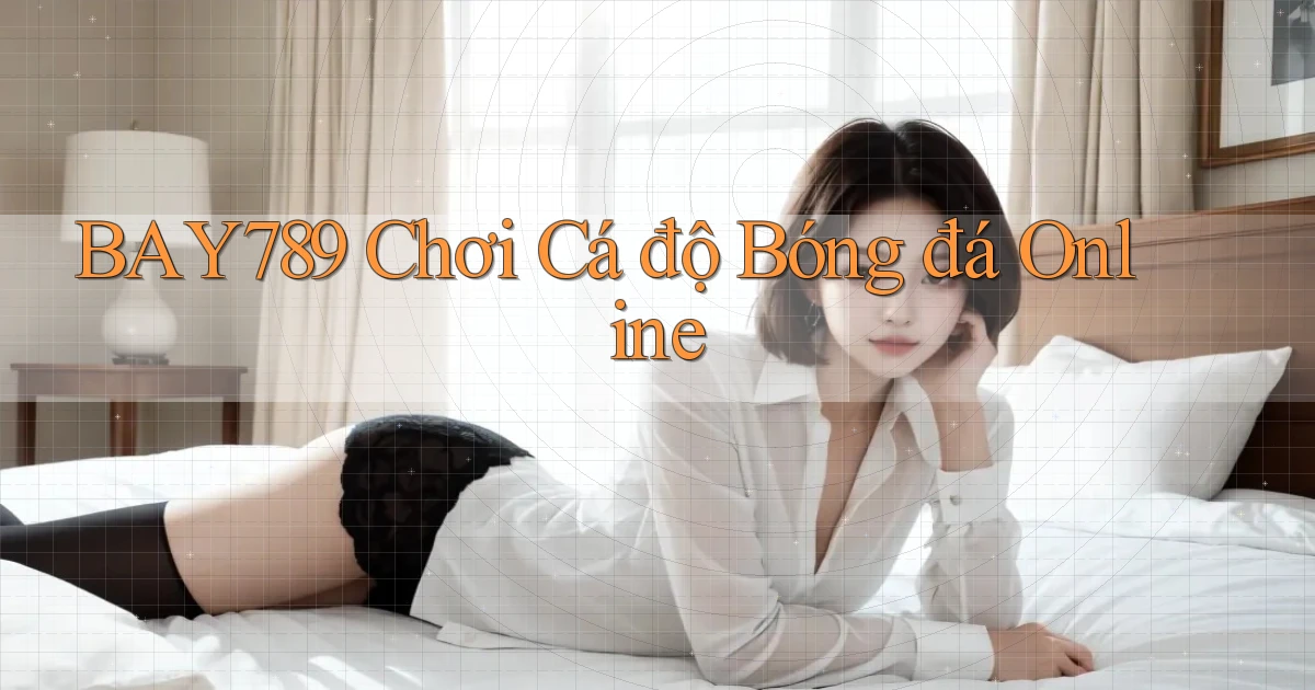 bay789 chơi cá độ bóng đá online