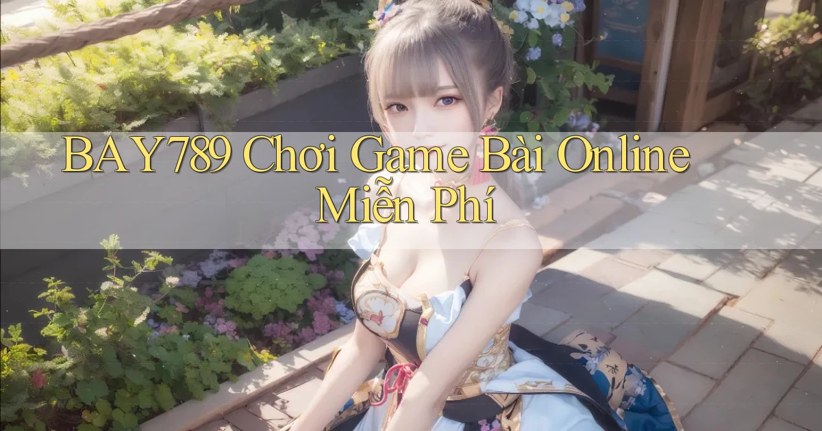 bay789 chơi game bài online miễn phí