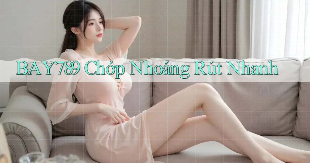 bay789 chớp nhoáng rút nhanh