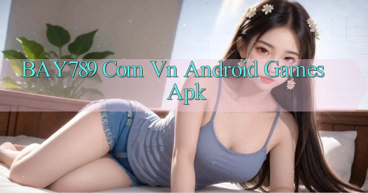 bay789 com vn Android games apk