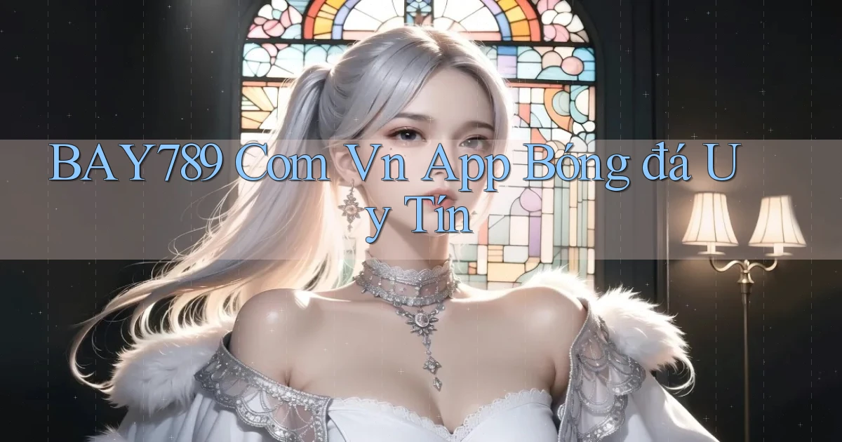 bay789 com vn app bóng đá uy tín