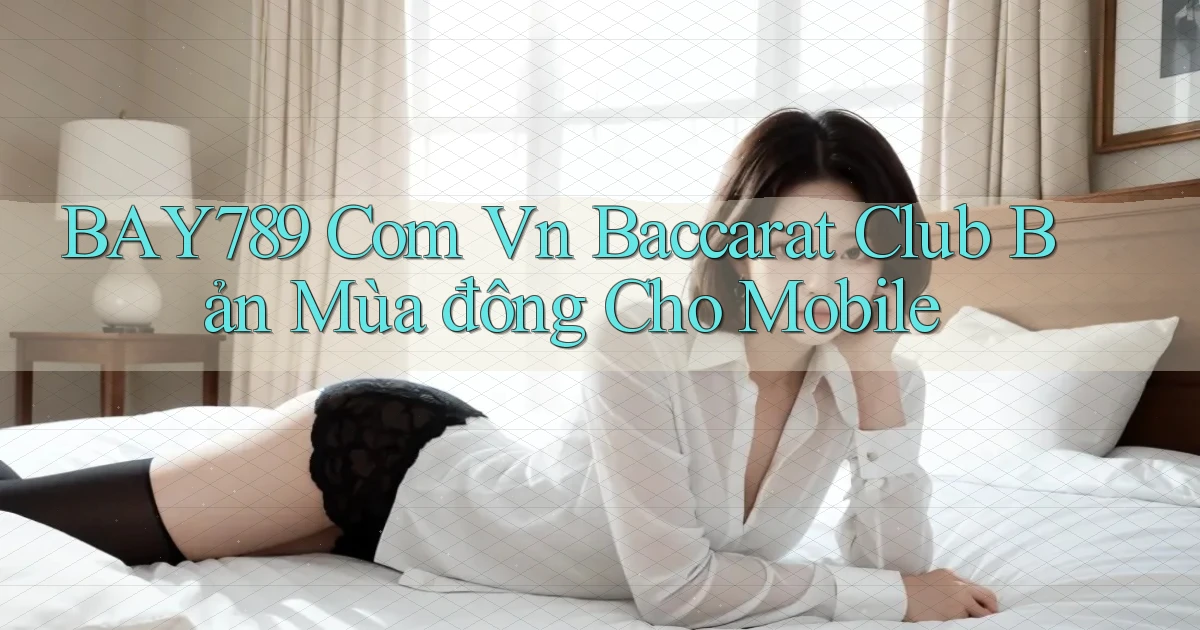 bay789 com vn baccarat club bản mùa đông cho mobile