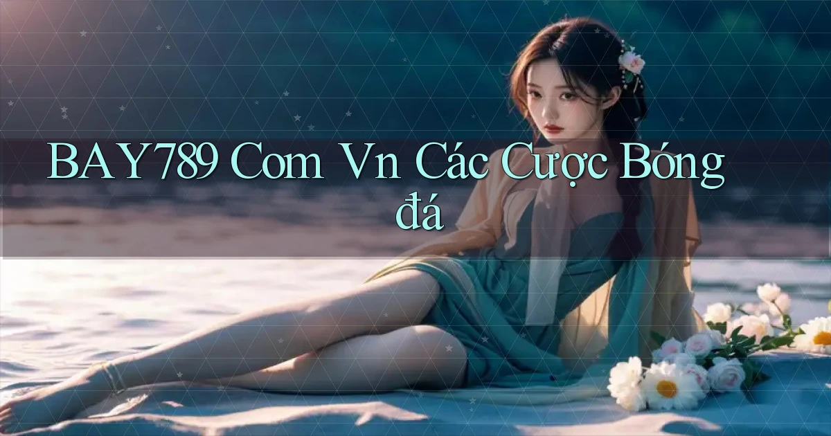 bay789 com vn các cược bóng đá