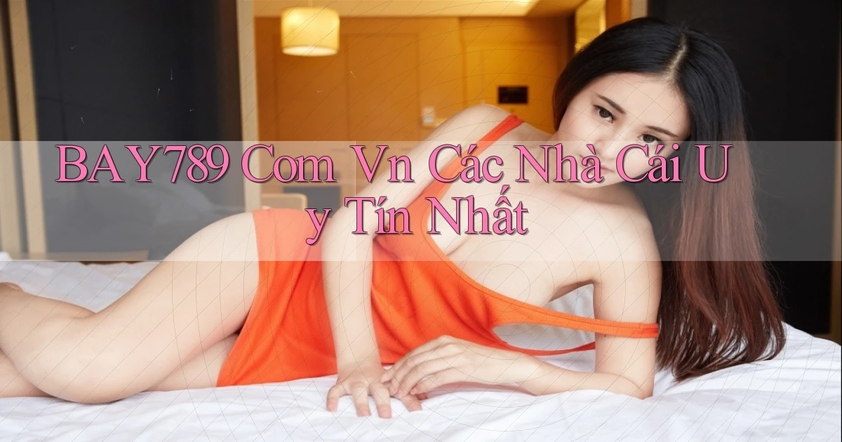 bay789 com vn các nhà cái uy tín nhất