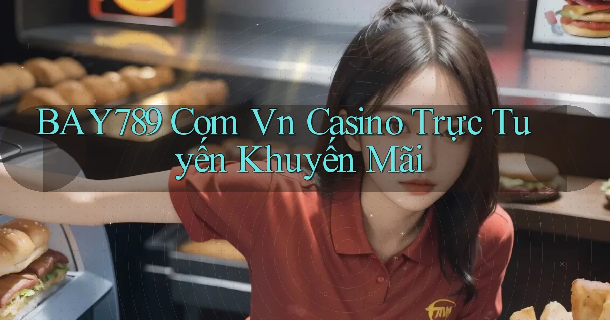 bay789 com vn casino trực tuyến khuyến mãi