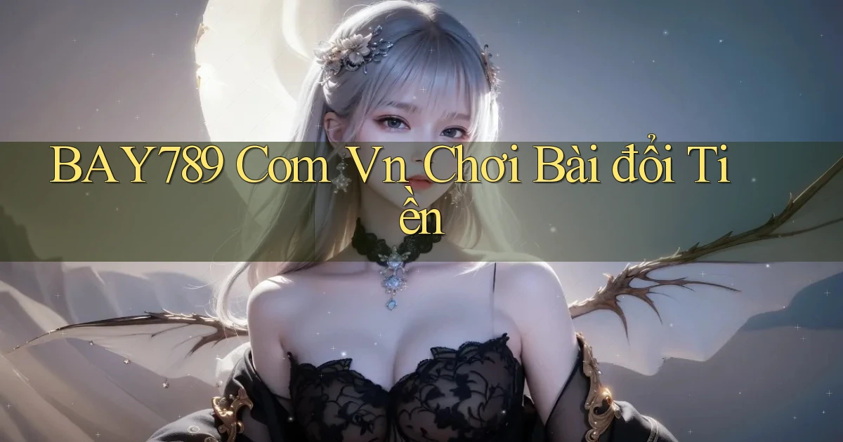 bay789 com vn chơi bài đổi tiền