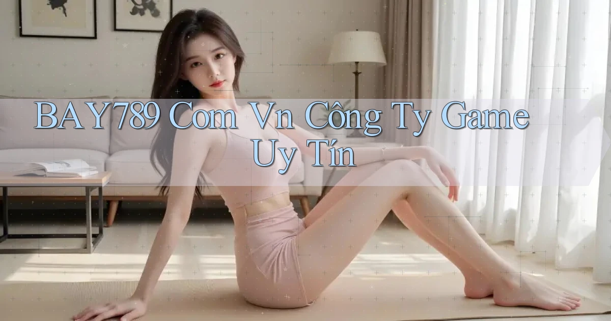 bay789 com vn Công ty game uy tín