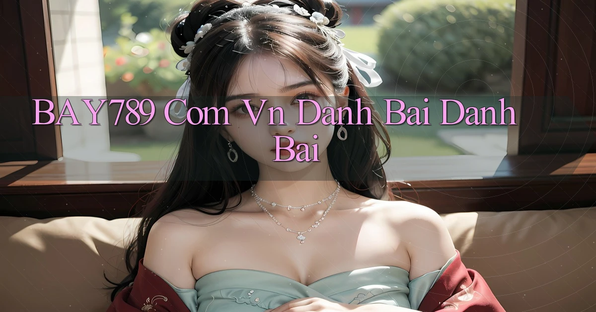 bay789 com vn danh bai danh bai