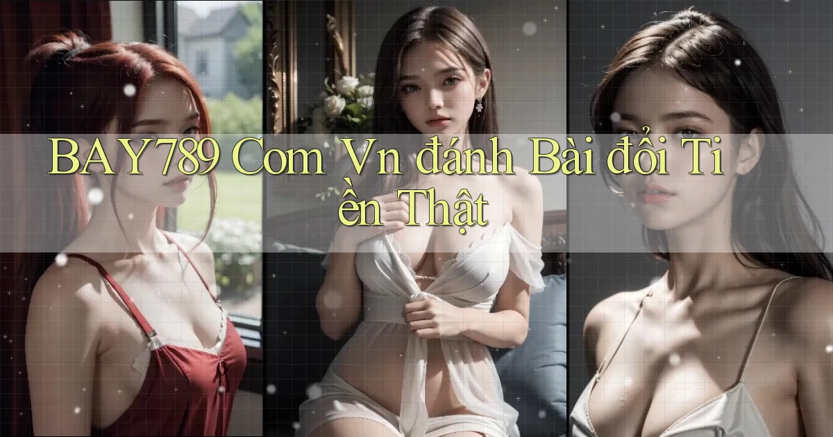 bay789 com vn đánh bài đổi tiền thật