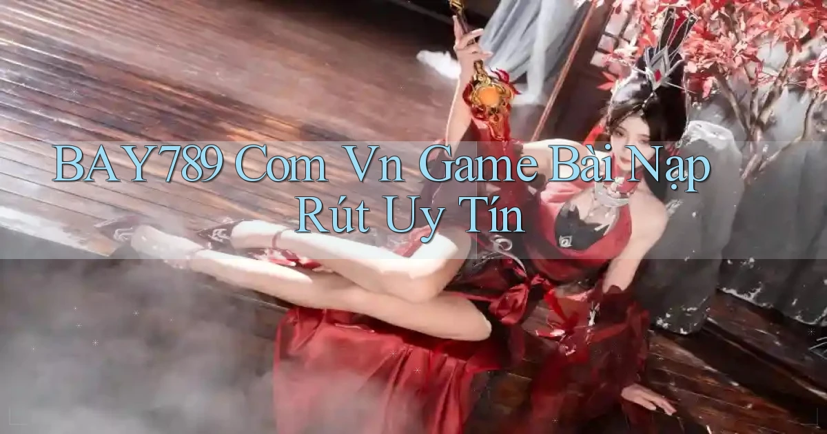bay789 com vn game bài nạp rút uy tín