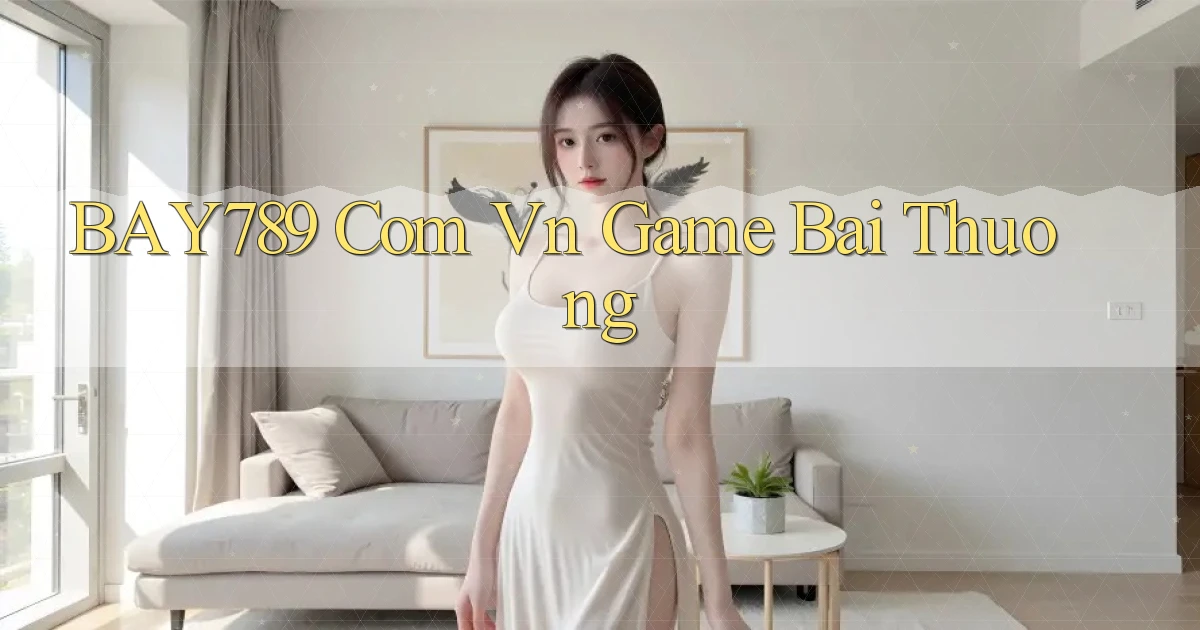 bay789 com vn game bai thuong