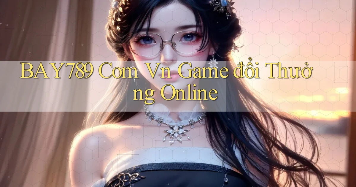 bay789 com vn game đổi thưởng online