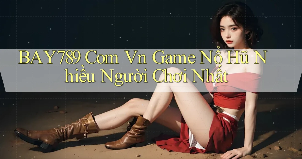 bay789 com vn game nổ hũ nhiều người chơi nhất