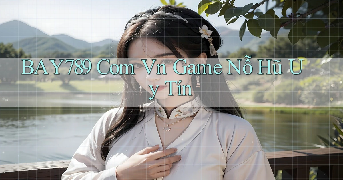 bay789 com vn game nỗ hũ uy tín