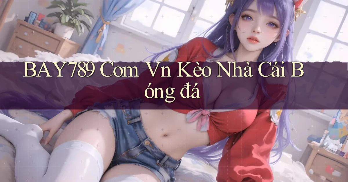 bay789 com vn kèo nhà cái bóng đá