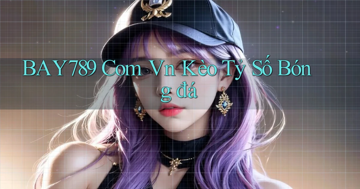 bay789 com vn kèo tỷ số bóng đá