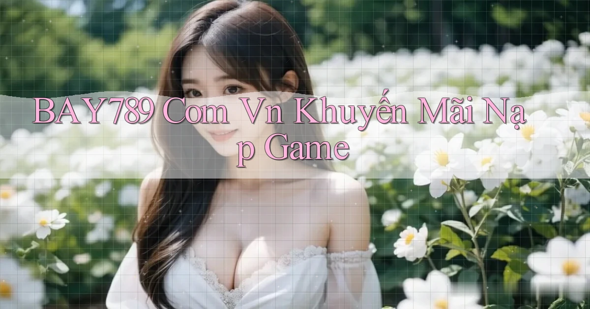 bay789 com vn Khuyến mãi nạp game