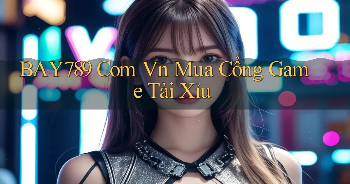 bay789 com vn mua cổng game tài xỉu