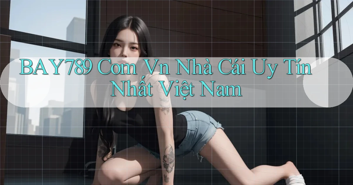 bay789 com vn nhà cái uy tín nhất việt nam