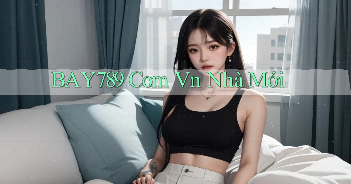 bay789 com vn nhà mới