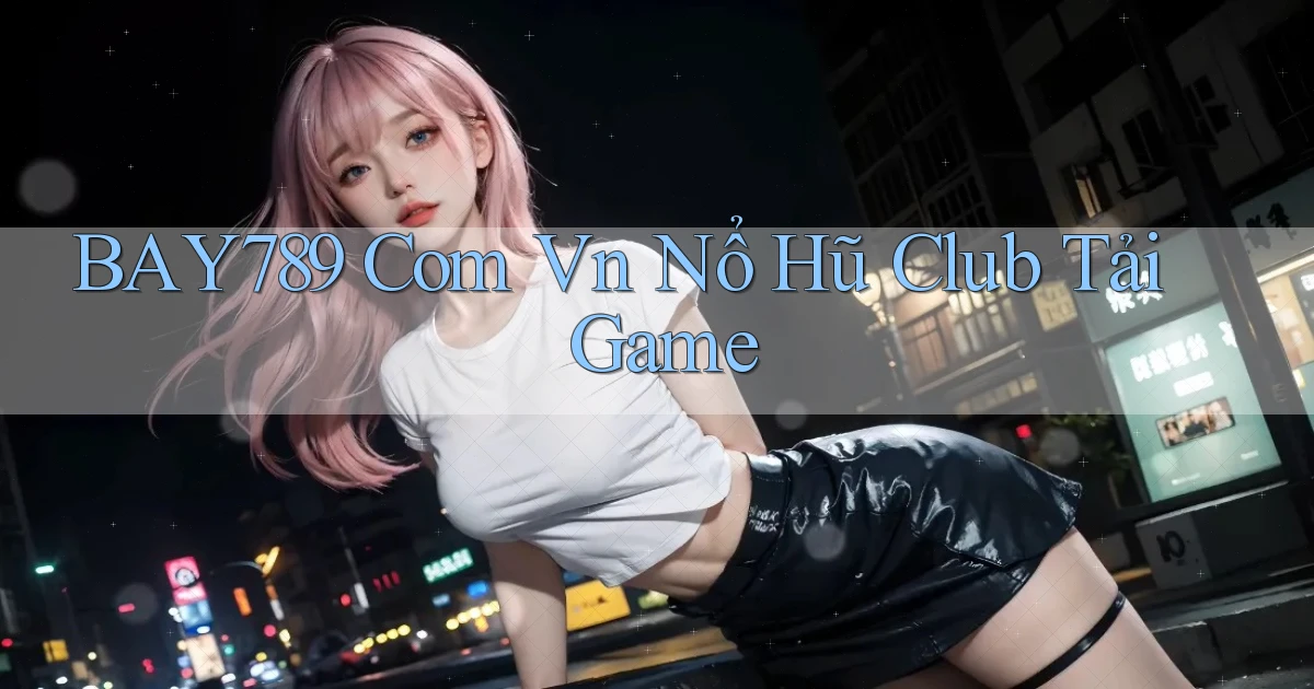 bay789 com vn nổ hũ club tải game