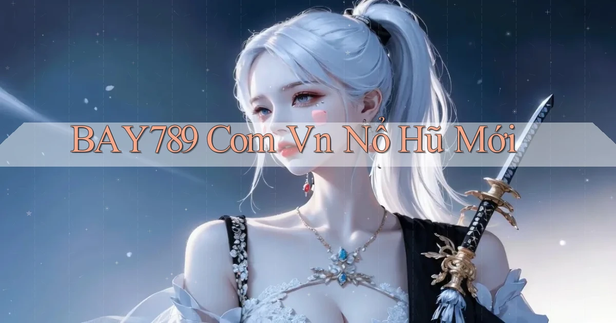 bay789 com vn nổ hũ mới