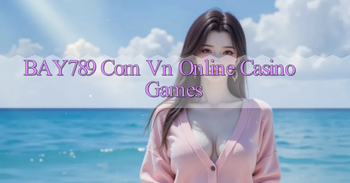 bay789 com vn Online Casino Games